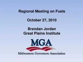 Regional Meeting on Fuels October 27, 2010 Brendan Jordan Great Plains Institute