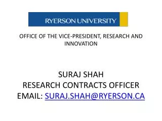OFFICE OF THE VICE-PRESIDENT, RESEARCH AND INNOVATION SURAJ SHAH RESEARCH CONTRACTS OFFICER EMAIL: SURAJ.SHAH@RYERSON.