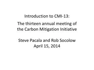 Introduction to CMI-13: The thirteen annual meeting of the Carbon Mitigation Initiative Steve Pacala and Rob Socolow