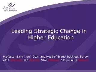 Leading Strategic Change in Higher Education Professor Zahir Irani, Dean and Head of Brunel Business School