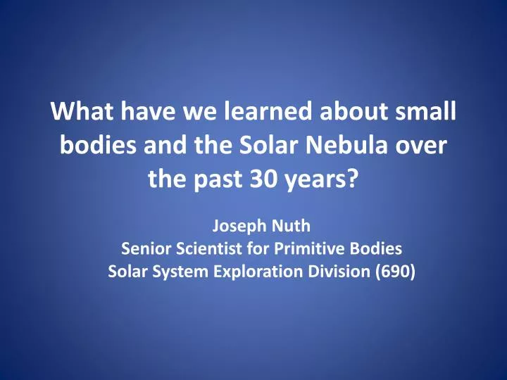 what have we learned about small bodies and the solar nebula over the past 30 years