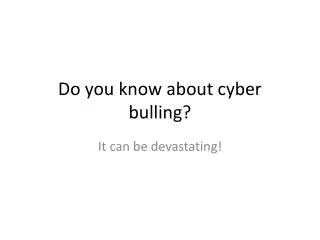 Do you know about cyber bulling?