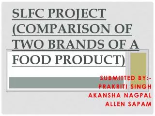 SLFC PROJECT (COMPARISON OF TWO BRANDS OF A FOOD PRODUCT)