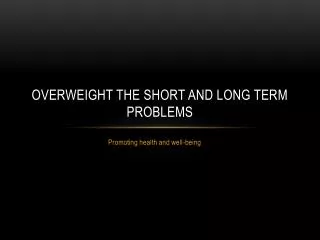 Overweight the short and long term problems