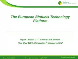 The European Biofuels Technology Platform Ingvar Landälv, CTO, Chemrec AB, Sweden Vice Chair WG2 „ Conversion Proces
