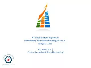 NT Shelter Housing Forum Developing affordable housing in the NT May28, 2013 Hal Bisset (CEO) Central Australian Afford