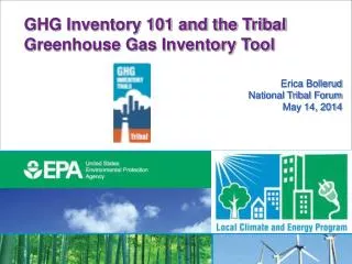 GHG Inventory 101 and the Tribal Greenhouse Gas Inventory Tool Erica Bollerud National Tribal Forum May 14, 2014