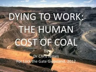 DYING TO WORK: THE HUMAN COST OF COAL by Dr Chris James For Lock the Gate Gippsland. 2012