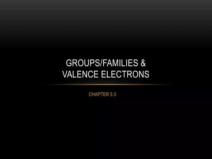 groups families valence electrons