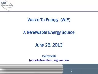 Waste To Energy (WtE) A Renewable Energy Source June 26, 2013 Joe Yavorski jyavorski@creative-energy-sys.com