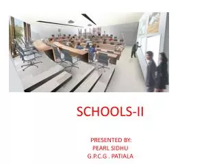 SCHOOLS-II PRESENTED BY: PEARL SIDHU G.P.C.G . PATIALA