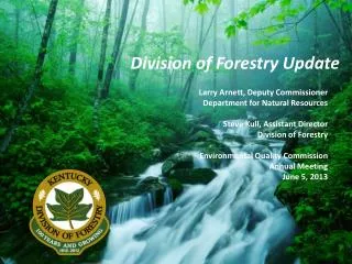 Larry Arnett, Deputy Commissioner Department for Natural Resources Steve Kull, Assistant Director Division of Forestry E