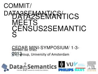 DATA2SeMANTICS meets CENSUS2SEmantics CEDAR MINI-symposium/ 1-3-2013