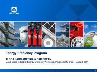 Energy Efficiency Program ALCOA LATIN AMERICA &amp; CARIBBEAN U.S.&amp; Brazil Industrial Energy Efficiency Workshop,