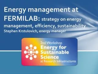 Energy management at FERMILAB: strategy on energy management, efficiency, sustainability Stephen Krstulovich, energy m