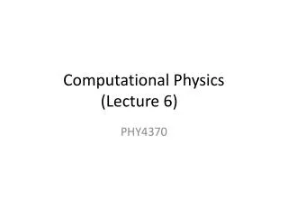 Computational Physics (Lecture 6)
