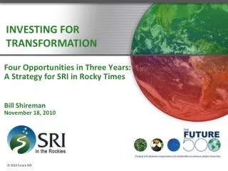 Four Opportunities in Three Years: A Strategy for SRI in Rocky Times B ill Shireman November 18, 2010