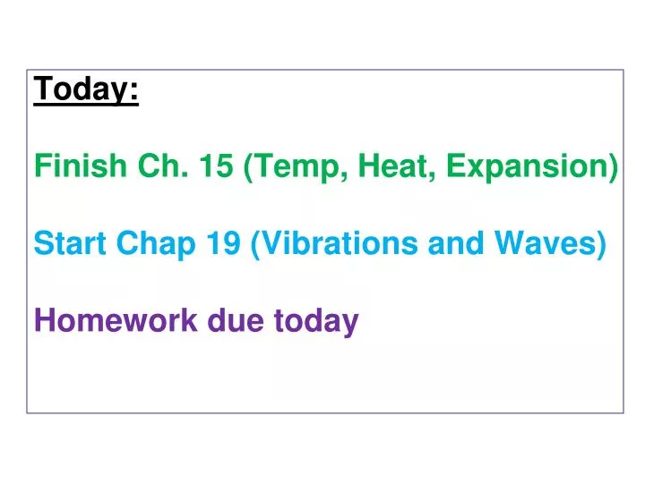 today finish ch 15 temp heat expansion start chap 19 vibrations and waves h omework due today