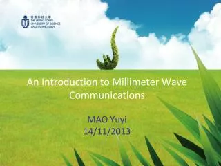 An Introduction to Millimeter Wave Communications MAO Yuyi 14/11/2013