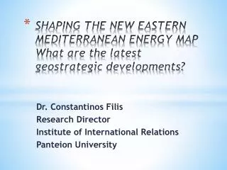 SHAPING THE NEW EASTERN MEDITERRANEAN ENERGY MAP What are the latest geostrategic developments?
