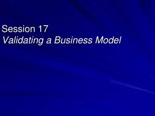 Session 17 Validating a Business Model
