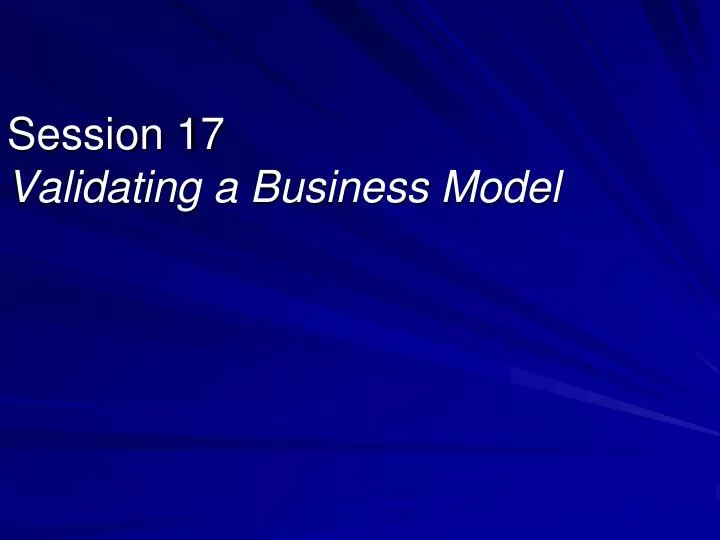 session 17 validating a business model