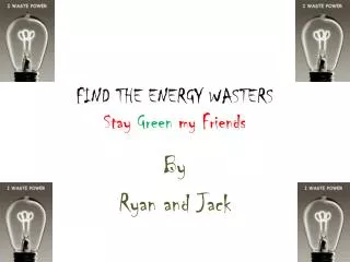 FIND THE ENERGY WASTERS Stay Green my Friends