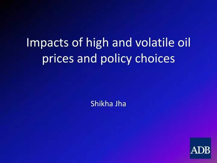 impacts of high and volatile oil prices and policy choices