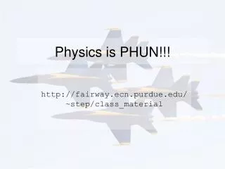 Physics is PHUN!!!