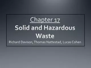 Chapter 17 Solid and Hazardous Waste Richard Davison, Thomas Nattestad , Lucas Cohen