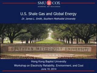 U.S. Shale Gas and Global Energy Dr. James L. Smith, Southern Methodist University