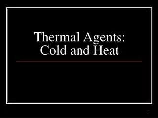 Thermal Agents: Cold and Heat