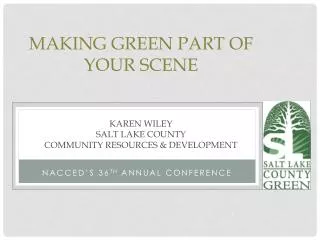 Making Green Part of Your Scene Karen Wiley Salt Lake County Community Resources &amp; Development