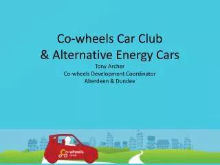 Co-wheels Car Club &amp; Alternative Energy Cars Tony Archer Co-wheels Development Coordinator Aberdeen &amp; Dundee