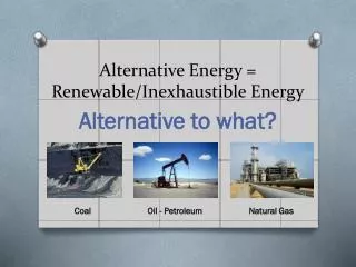 Alternative Energy = Renewable/Inexhaustible Energy