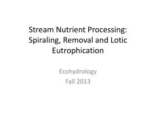 Stream Nutrient Processing: Spiraling, Removal and Lotic Eutrophication