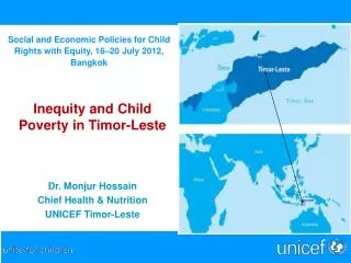 Inequity and Child Poverty in Timor-Leste Dr. Monjur Hossain Chief Health &amp; Nutrition UNICEF Timor-Leste