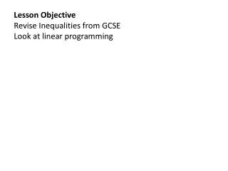 Lesson Objective Revise Inequalities from GCSE Look at linear programming