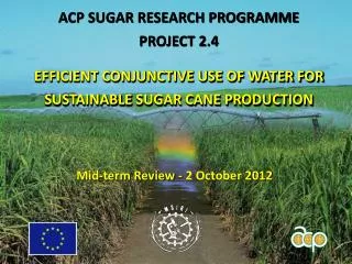 ACP SUGAR RESEARCH PROGRAMME PROJECT 2.4 E FFICIENT CONJUNCTIVE USE OF WATER FOR SUSTAINABLE SUGAR CANE PRODUCTION