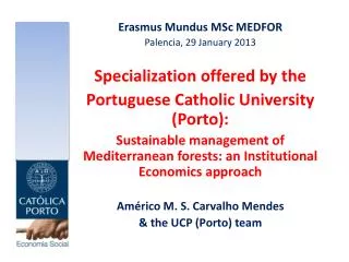 Erasmus Mundus MSc MEDFOR Palencia , 29 January 2013 Specialization offered by the Portuguese Catholic University (P