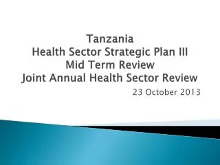 Tanzania Health Sector Strategic Plan III Mid Term Review Joint Annual Health Sector Review