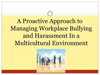 A Proactive Approach to Managing Workplace Bullying and Harassment In a Multicultural Environment