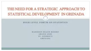 THE NEED FOR A STRATEGIC APPROACH TO STATISTICAL DEVELOPMENT IN GRENADA