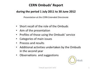 CERN Ombuds’ Report during the period 1 July 2011 to 30 June 2012 Presentation at the CERN Extended Directorate