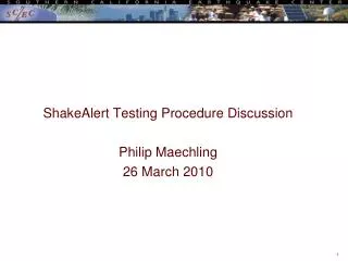 ShakeAlert Testing Procedure Discussion Philip Maechling 26 March 2010
