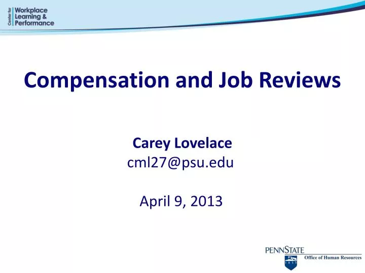 compensation and job reviews carey lovelace cml27@psu edu april 9 2013