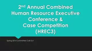 2 nd Annual Combined Human Resource Executive Conference &amp; Case Competition (HREC3)