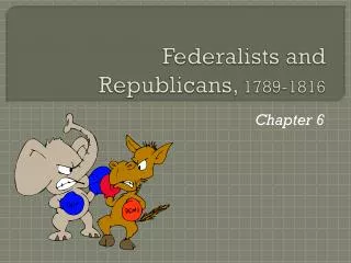 Federalists and Republicans, 1789-1816