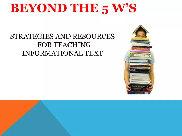 beyond the 5 w s strategies and resources for teaching informational text