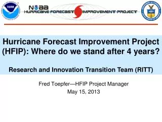 Hurricane Forecast Improvement Project (HFIP ): Where do we stand after 4 years ? Research and Innovation Transition Te